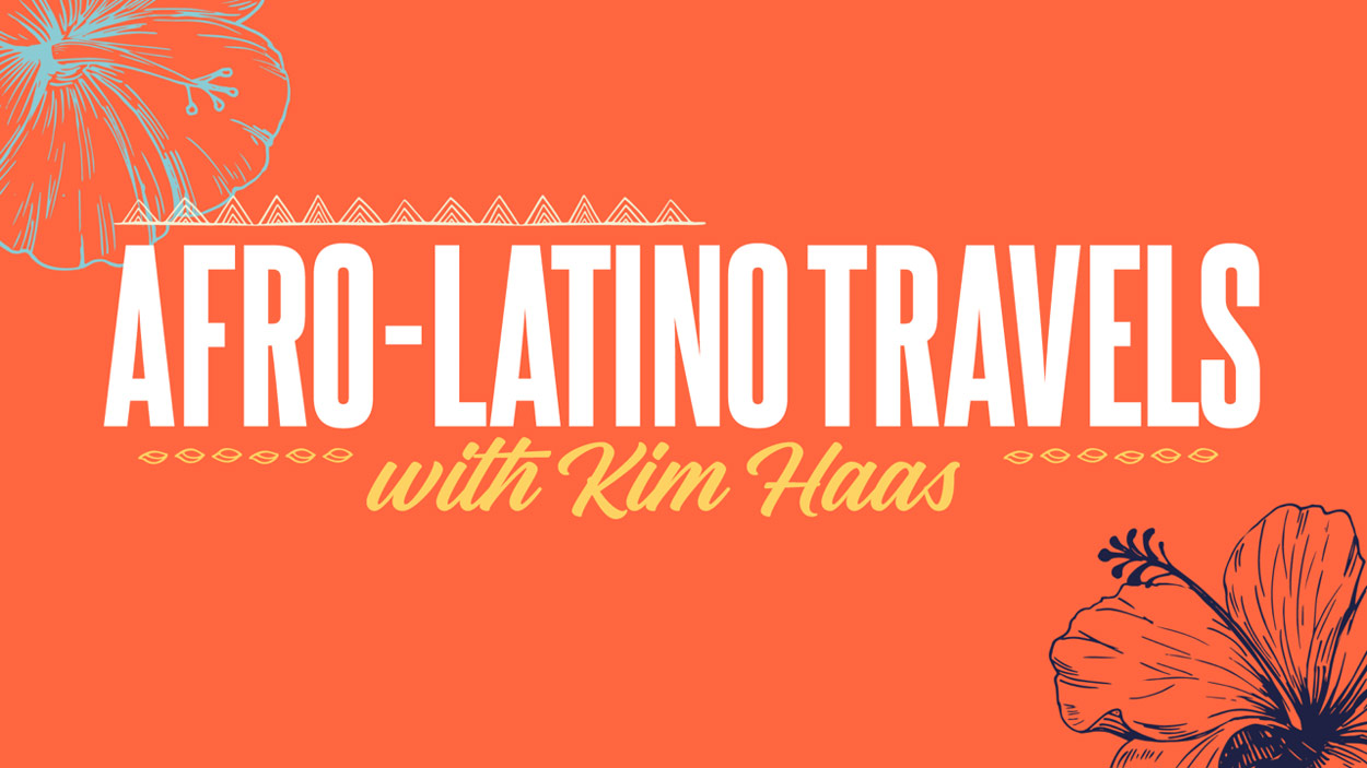 Afro-Latino Travels with Kim Haas