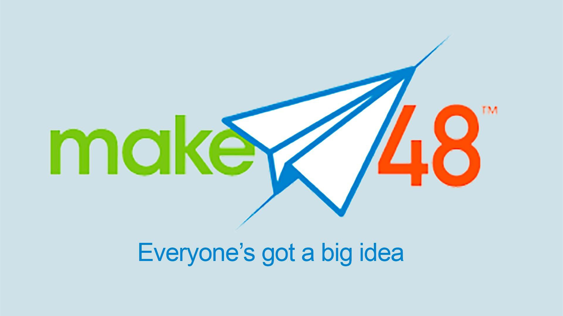 Make48. Everyone's got a big idea.