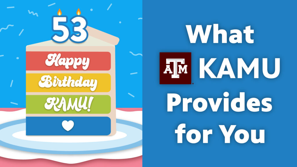 It's KAMU's 53rd Birthday! Here's what KAMU can provide for you.