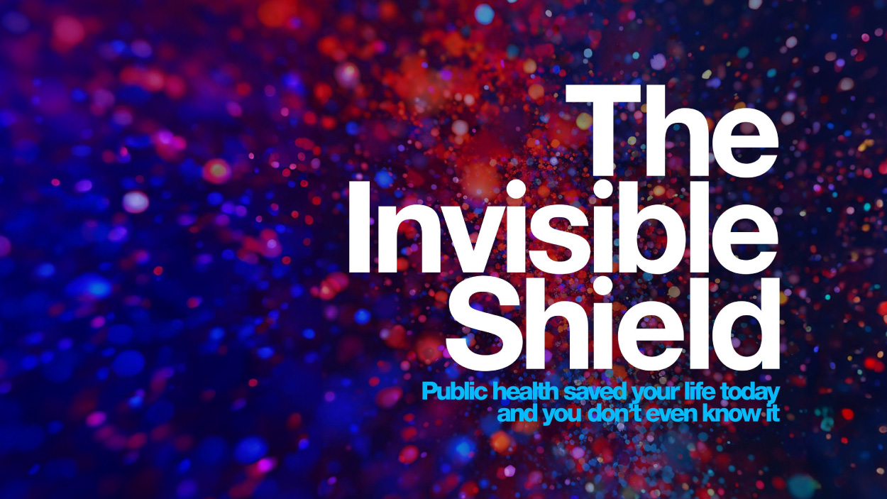 The Invisible Shield: Public health saved your life today and you don't even know it